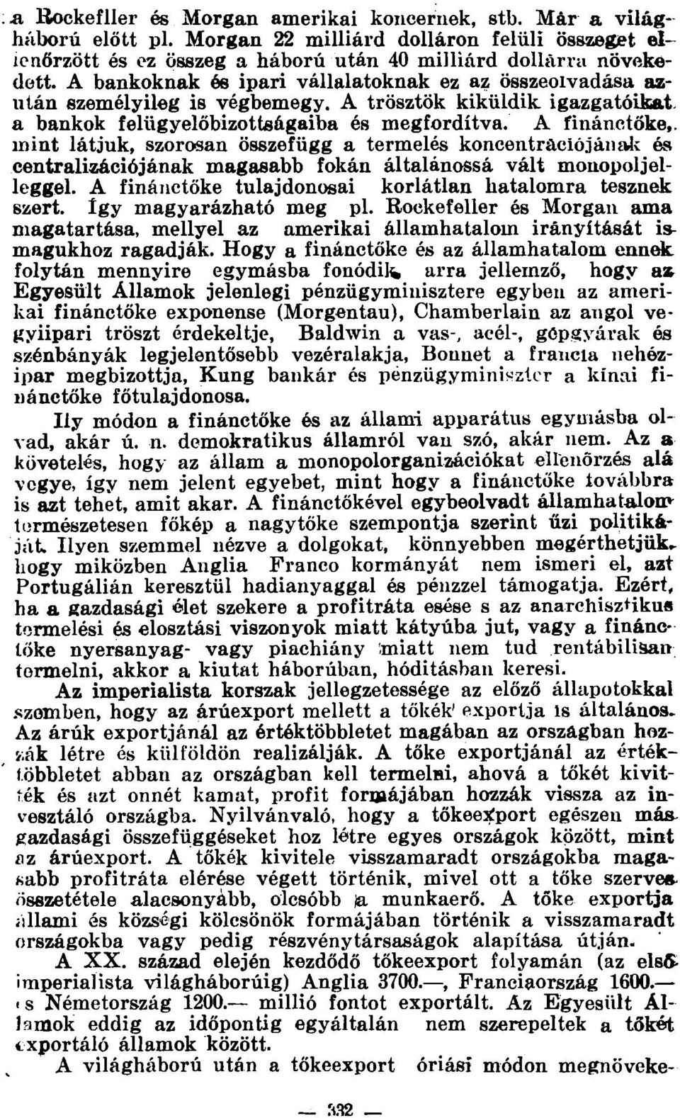 A finánc tőke,, mint látjuk, szorosan összefügg a termelés koncentrációiának és centralizációjának magasabb fokán általánossá vált monopoljelleggel.