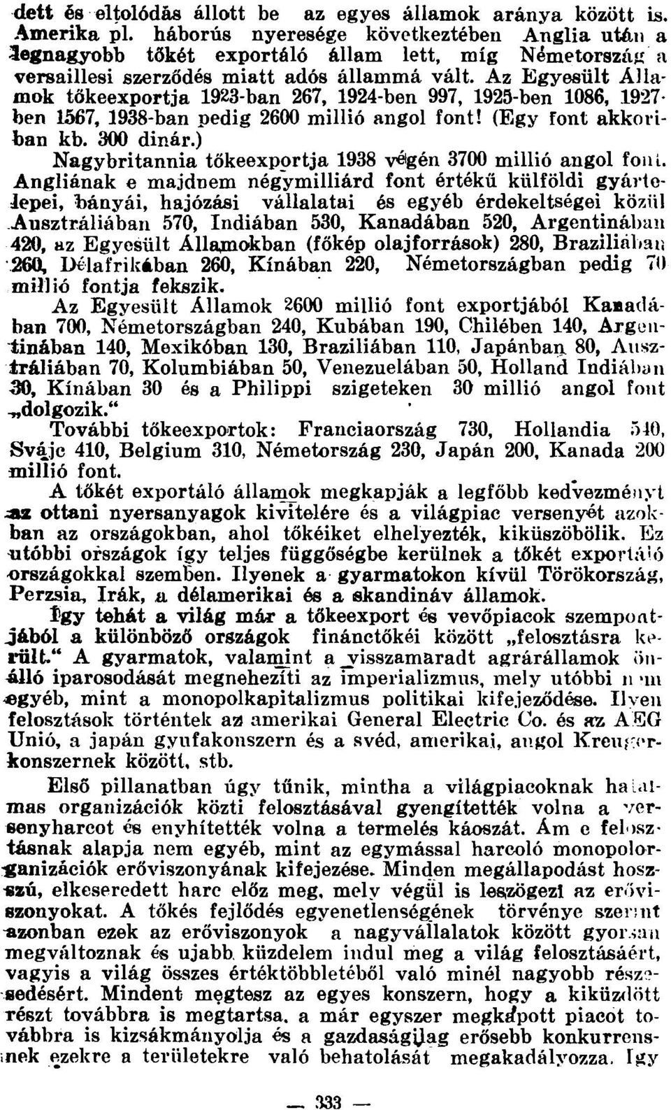 Az Egyesült Államok tőkeexportja 1923-ban 267, 1924-ben 997, 1925-ben 1086, 1927- ben 1567, 1938-ban pedig 2600 millió angol font! (Egy font akkoriban kb. 300 dinár.