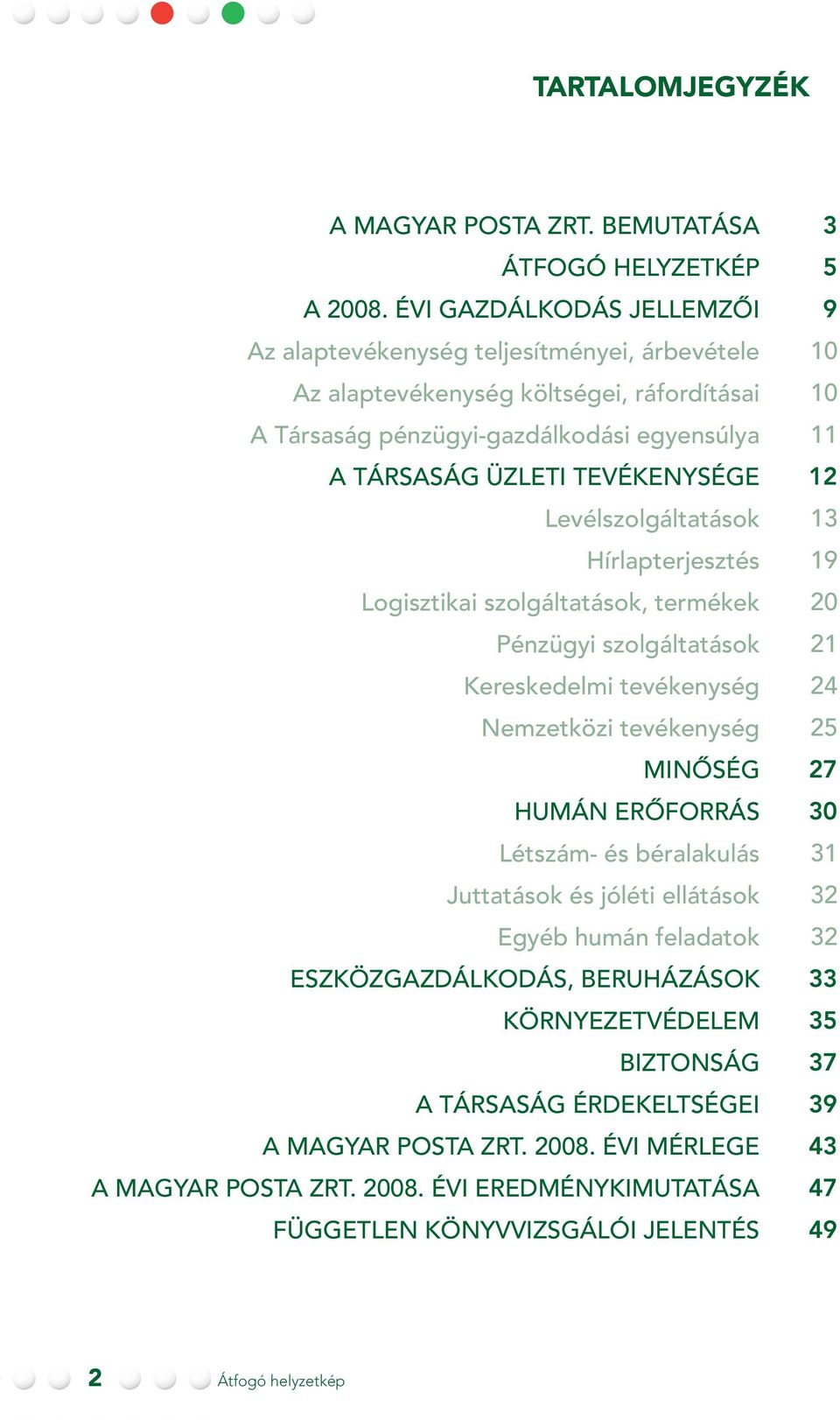 Levélszolgáltatások Hírlapterjesztés Logisztikai szolgáltatások, termékek Pénzügyi szolgáltatások Kereskedelmi tevékenység Nemzetközi tevékenység MINÔSÉG HUMÁN ERÔFORRÁS Létszám- és béralakulás