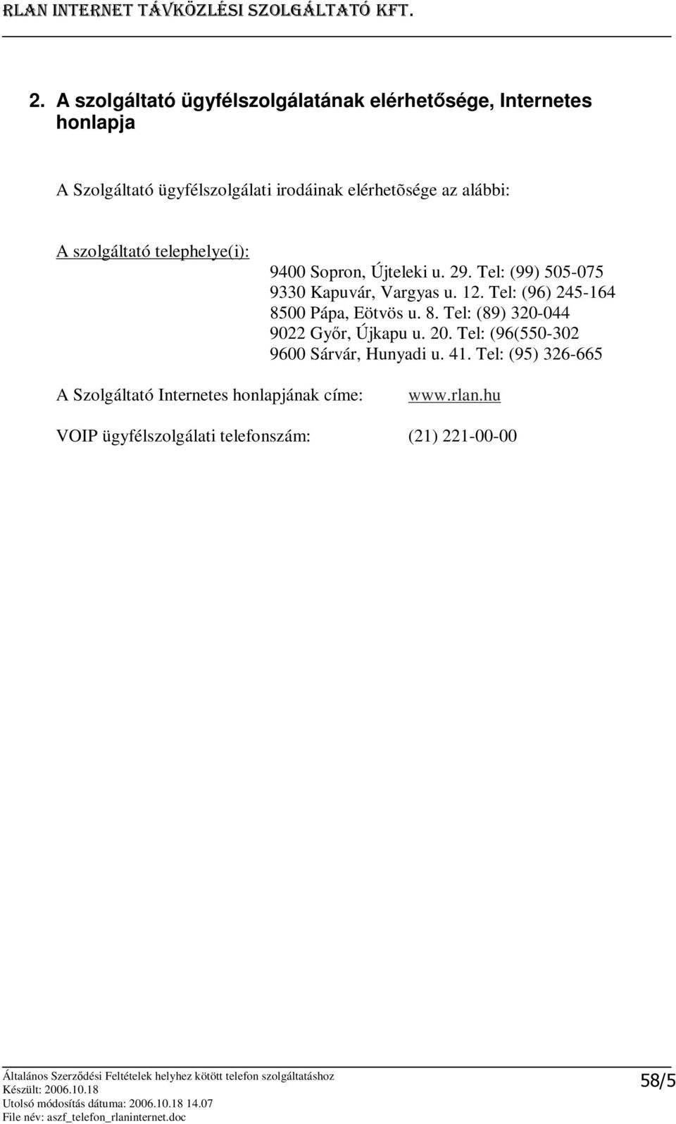 Tel: (99) 505-075 9330 Kapuvár, Vargyas u. 12. Tel: (96) 245-164 8500 Pápa, Eötvös u. 8. Tel: (89) 320-044 9022 Gyr, Újkapu u.