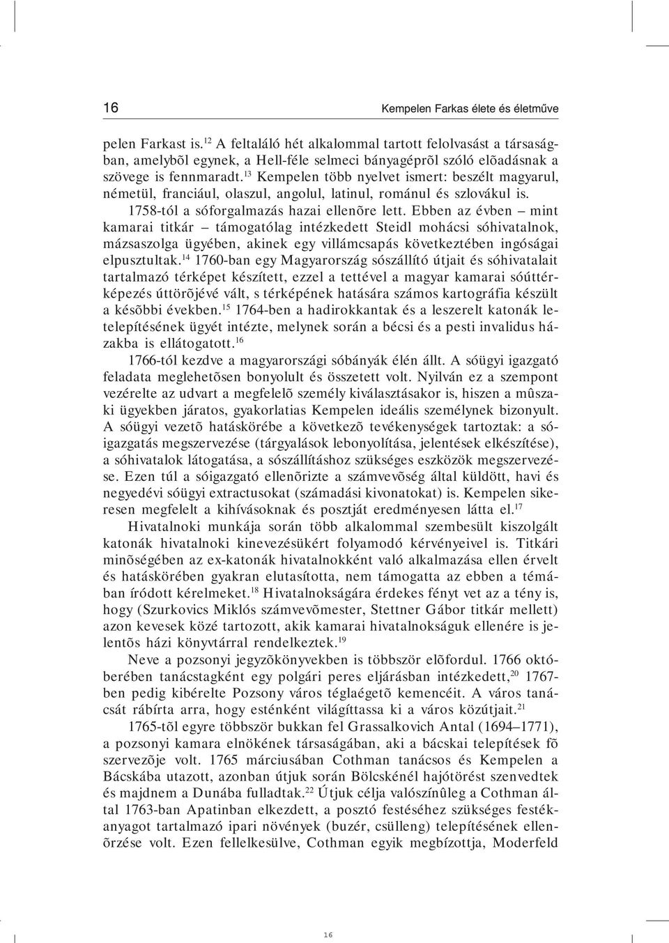 13 Kempelen több nyelvet ismert: beszélt magyarul, németül, franciául, olaszul, angolul, latinul, románul és szlovákul is. 1758-tól a sóforgalmazás hazai ellenõre lett.