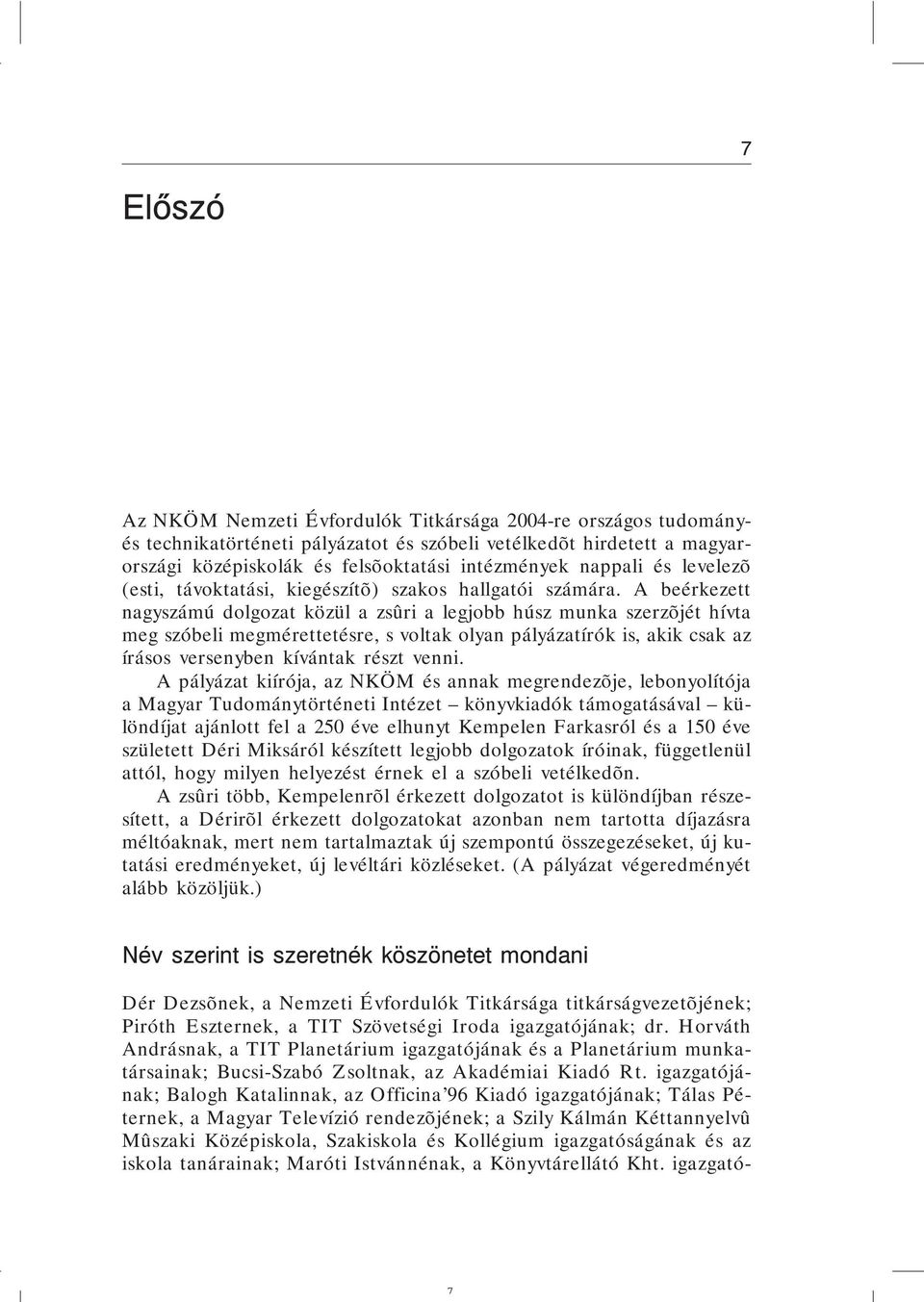 A beérkezett nagyszámú dolgozat közül a zsûri a legjobb húsz munka szerzõjét hívta meg szóbeli megmérettetésre, s voltak olyan pályázatírók is, akik csak az írásos versenyben kívántak részt venni.