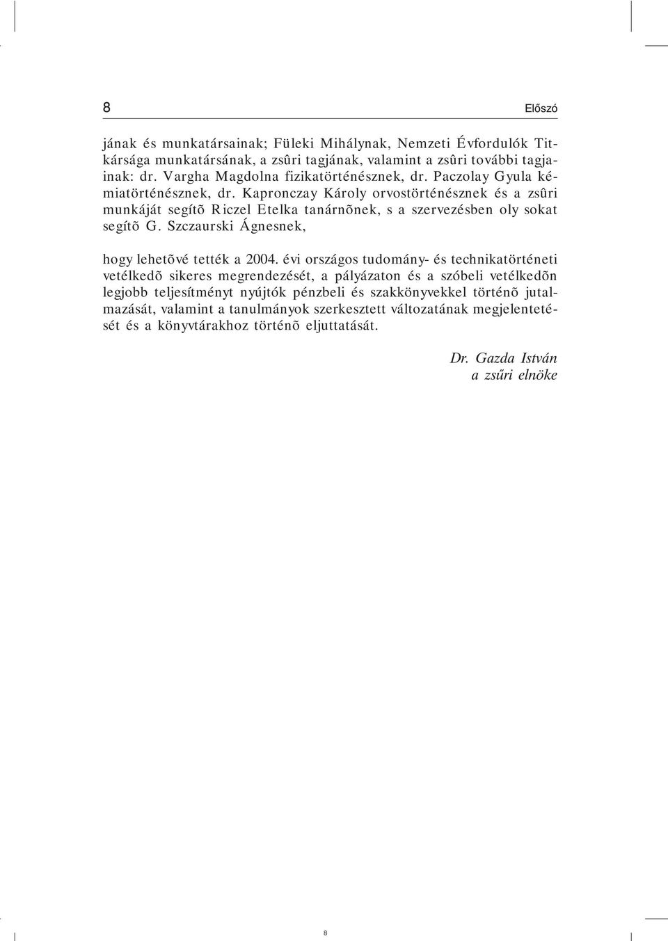 Kapronczay Károly orvostörténésznek és a zsûri munkáját segítõ Riczel Etelka tanárnõnek, s a szervezésben oly sokat segítõ G. Szczaurski Ágnesnek, hogy lehetõvé tették a 2004.