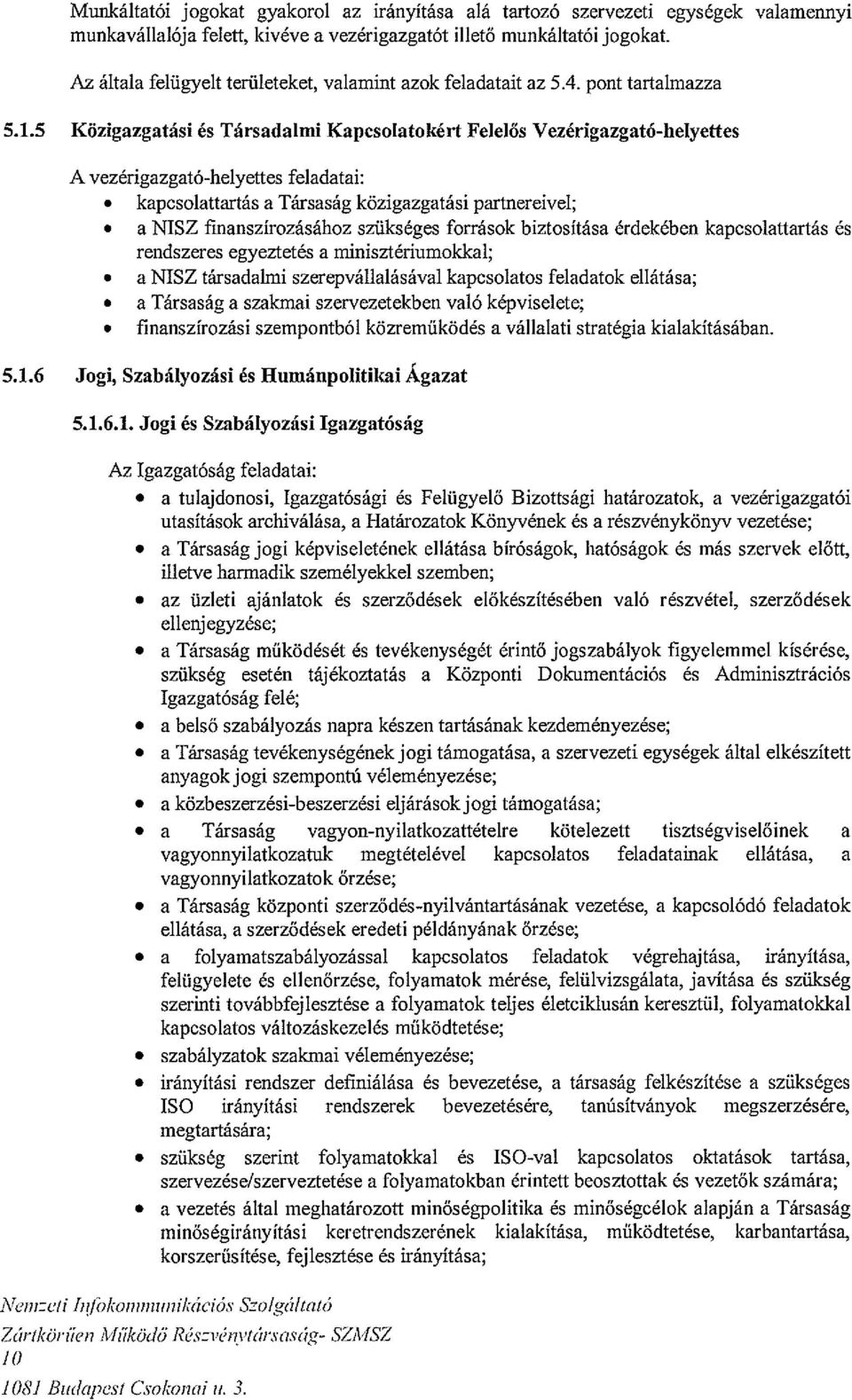 5 Közigazgatási és Társadalmi Kapesolatokért Felelős Vezérigazgató-helyettes A vezérigazgató-helyettes feladatai:. kapcsolattartás a Társaság közigazgatási partnereivel;.