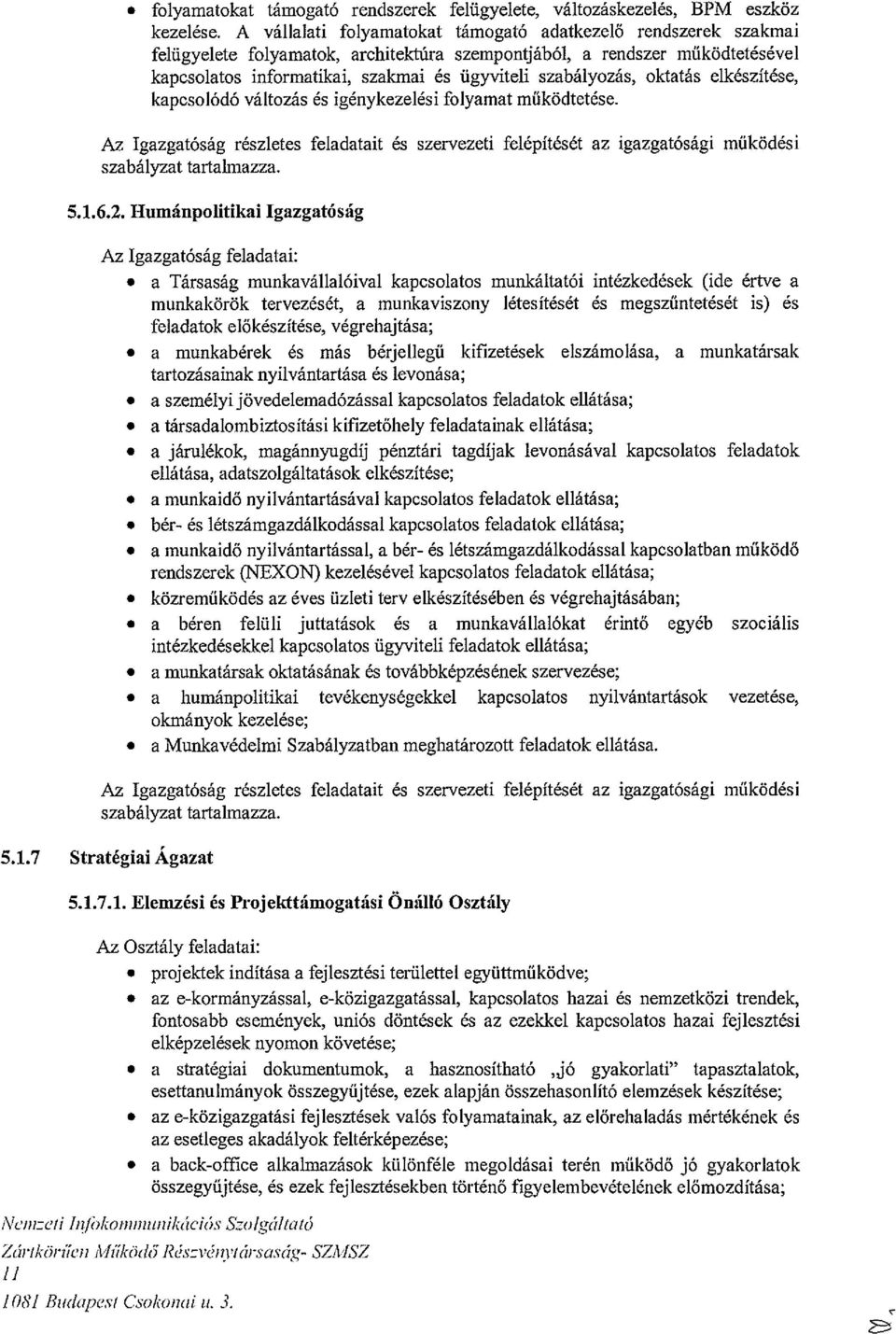 szabályozás, oktatás elkészítése, kapcsolódó változás és igénykezelési folyamat működtetése. Az Igazgatóság részletes feladatait és szabályzat tartalmazza.