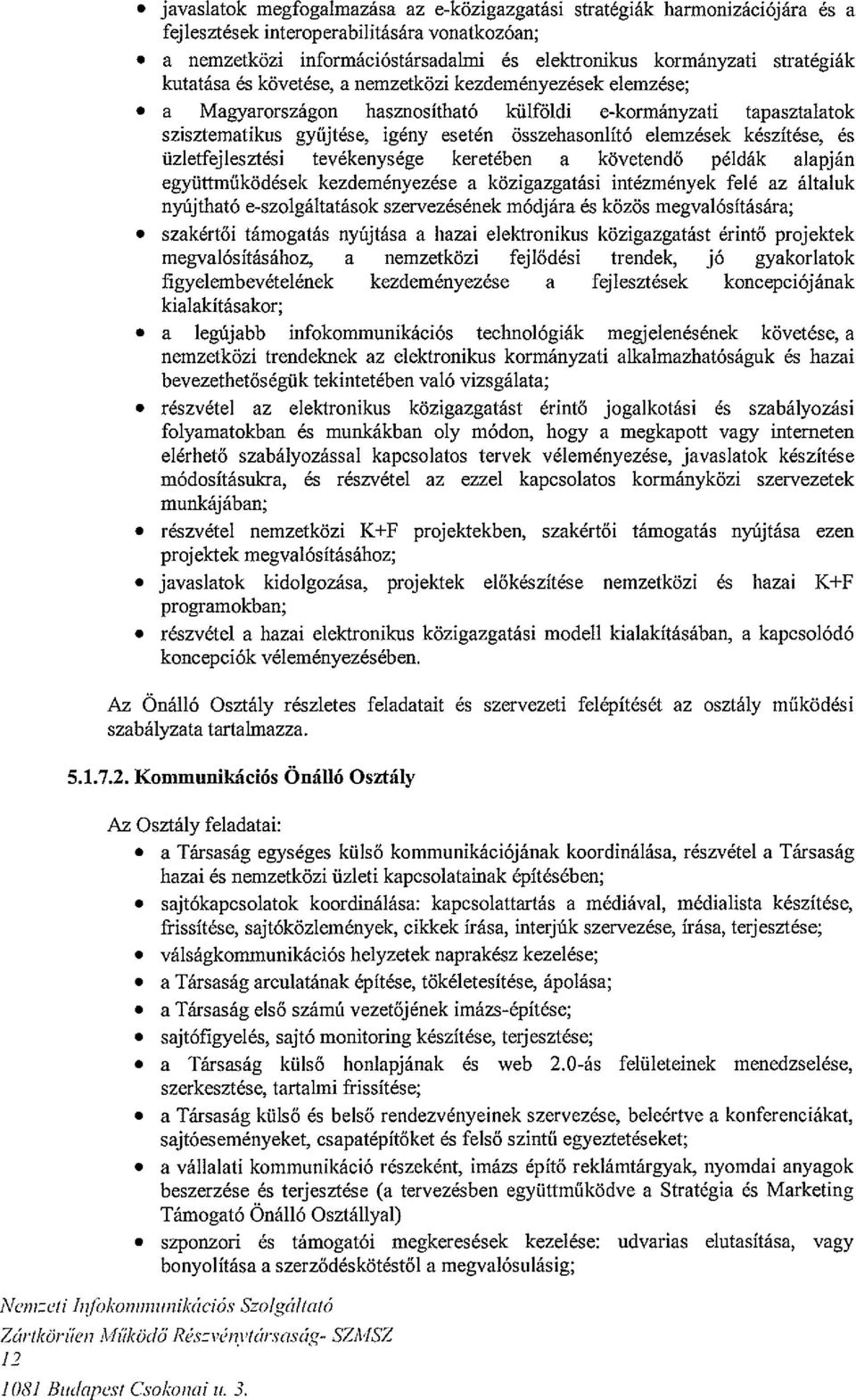 a Magyarországon hasznosítható külföldi e-kormányzati tapasztalatok szisztematikus gyűjtése, igény esetén összehasonlító elemzések készítése, és üzletfejlesztési tevékenysége keretében a követendő