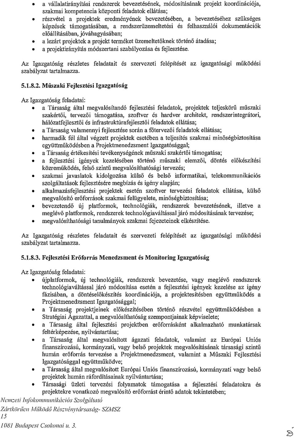 a lezárt projektek a projekt terméket üzemeltetőknek történő átadása;. a projektirányítás módszertani szabályozása és fejlesztése.