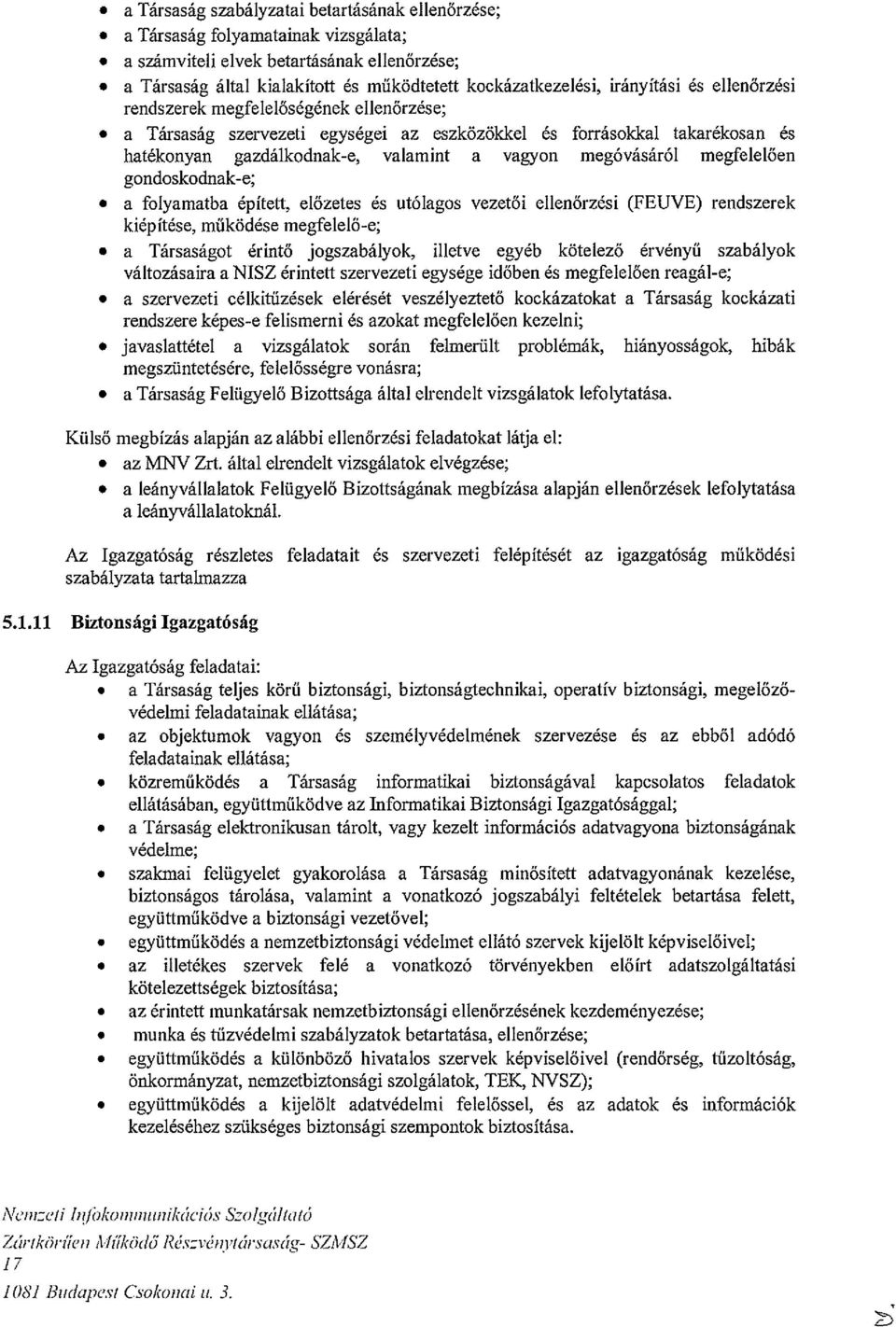 a Társaság szervezeti egységei az eszközökkel és forrásokkal takarékosan és hatékonyan gazdálkodnak-e, valamint a vagyon megóvásáról megfelelően gondoskodnak-e;.