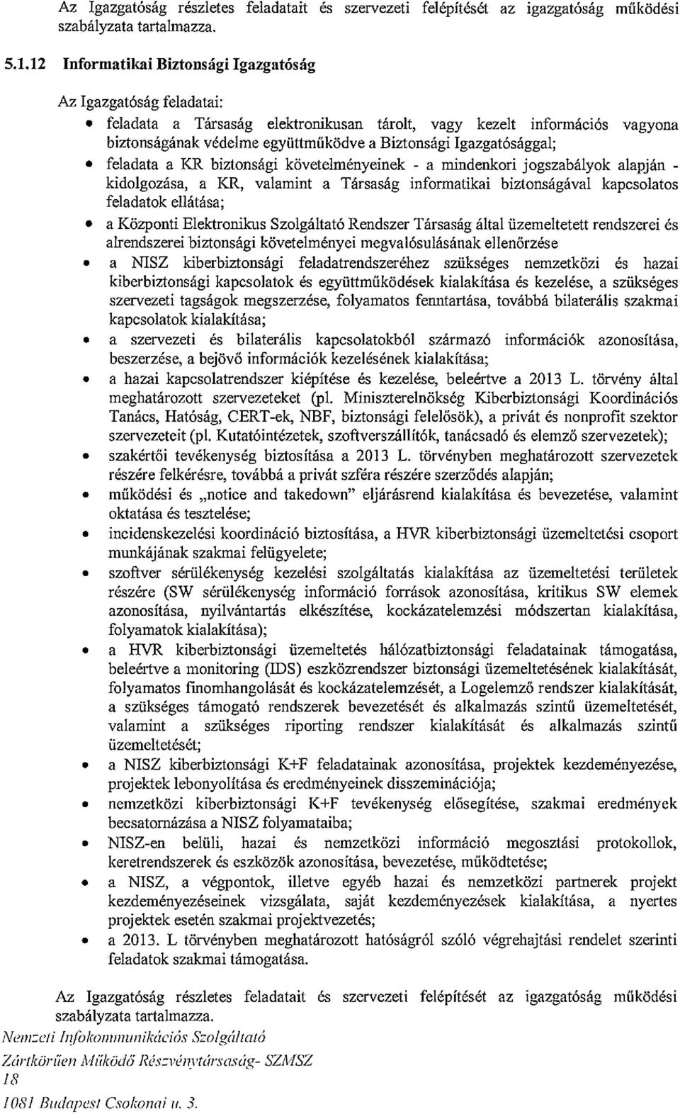 . a mindenkori jogszabályok alapján - kidolgozása, a KR, valamint a Társaság informatikai biztonságával kapcsolatos feladatok ellátása;.