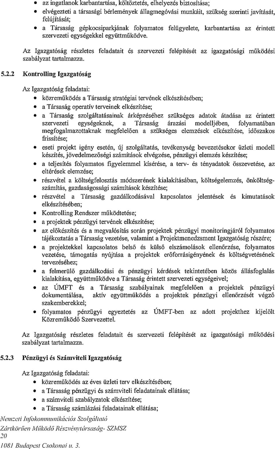 Az Igazgatóság részletes feladatait és szervezeti felépítését az igazgatósági működési szabályzat tartalmazza. 5.2.2 Kontrolling Igazgatóság.