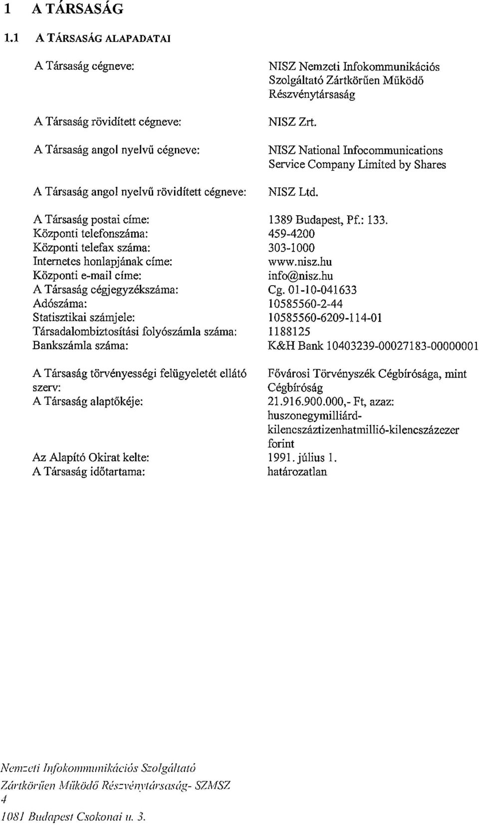 Zártkőrűen Működő Részvénytársaság NJSZ Zrt. NJSZ National Infocommunications Service Company Limited by Shares NISZ Ltd. A Társaság postai címe: 1389 Budapest, Pf.: 133.