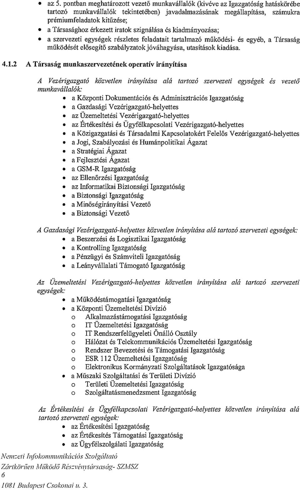 a szervezeti egységek részletes feladatait tartalmazó működési- ás egyéb, a Társaság működését elősegítő szabályzatok jóváhagyása, utasítások kiadása. 4.1.