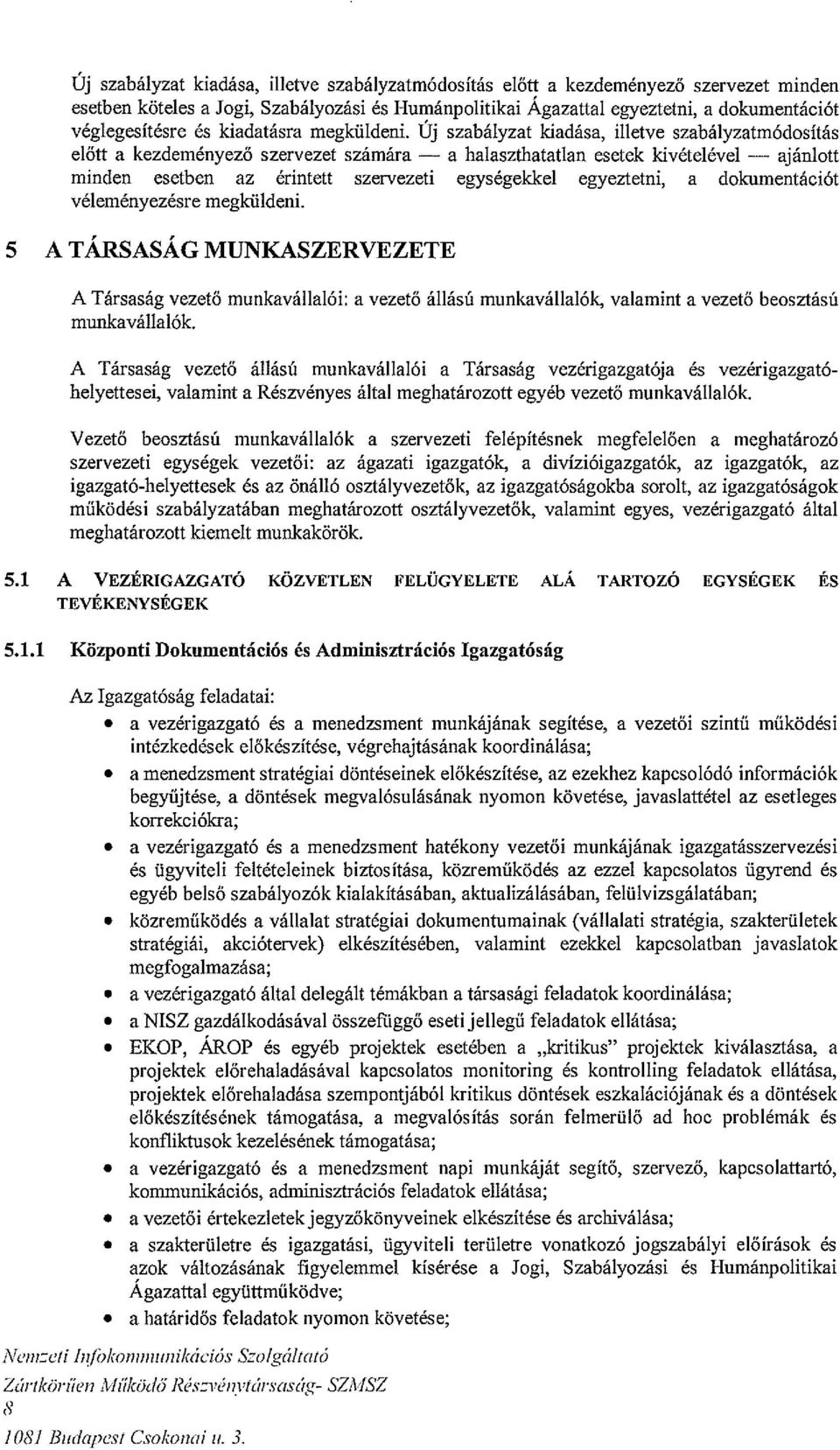 Uj szabályzat kiadása, illetve szabályzatmódosítás előtt a kezdeményező szervezet számára a halaszthatatlan esetek kivételével ajánlott minden esetben az érintett szervezeti egységekkel egyeztetni, a