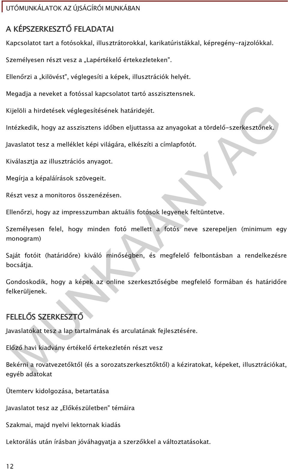 Intézkedik, hogy az asszisztens időben eljuttassa az anyagokat a tördelő-szerkesztőnek. Javaslatot tesz a melléklet képi világára, elkészíti a címlapfotót. Kiválasztja az illusztrációs anyagot.