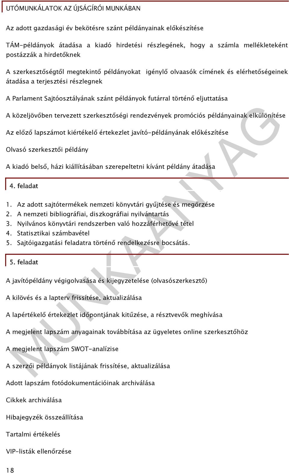 szerkesztőségi rendezvények promóciós példányainak elkülönítése Az előző lapszámot kiértékelő értekezlet javító-példányának előkészítése Olvasó szerkesztői példány A kiadó belső, házi kiállításában