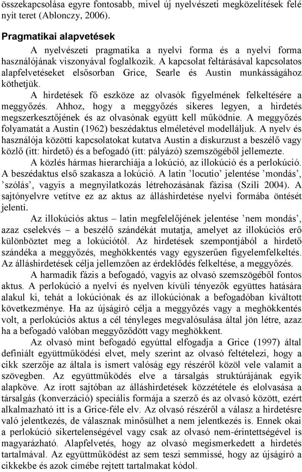 A kapcsolat feltárásával kapcsolatos alapfelvetéseket elsősorban Grice, Searle és Austin munkásságához köthetjük. A hirdetések fő eszköze az olvasók figyelmének felkeltésére a meggyőzés.