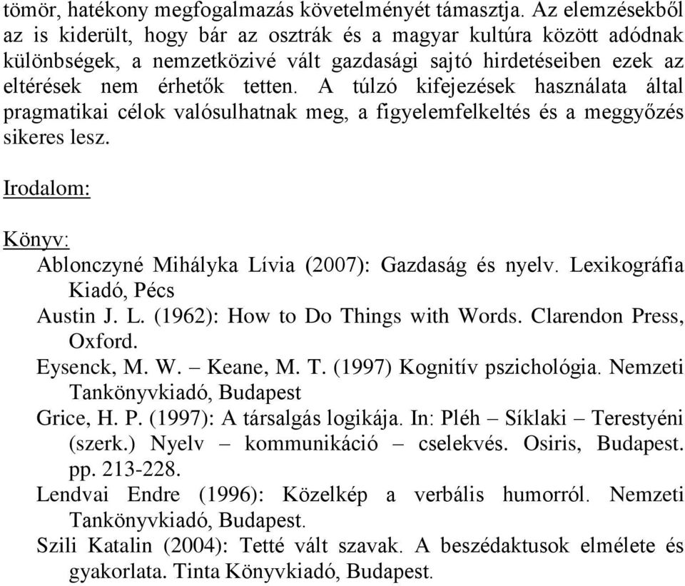 A túlzó kifejezések használata által pragmatikai célok valósulhatnak meg, a figyelemfelkeltés és a meggyőzés sikeres lesz. Irodalom: Könyv: Ablonczyné Mihályka Lívia (2007): Gazdaság és nyelv.