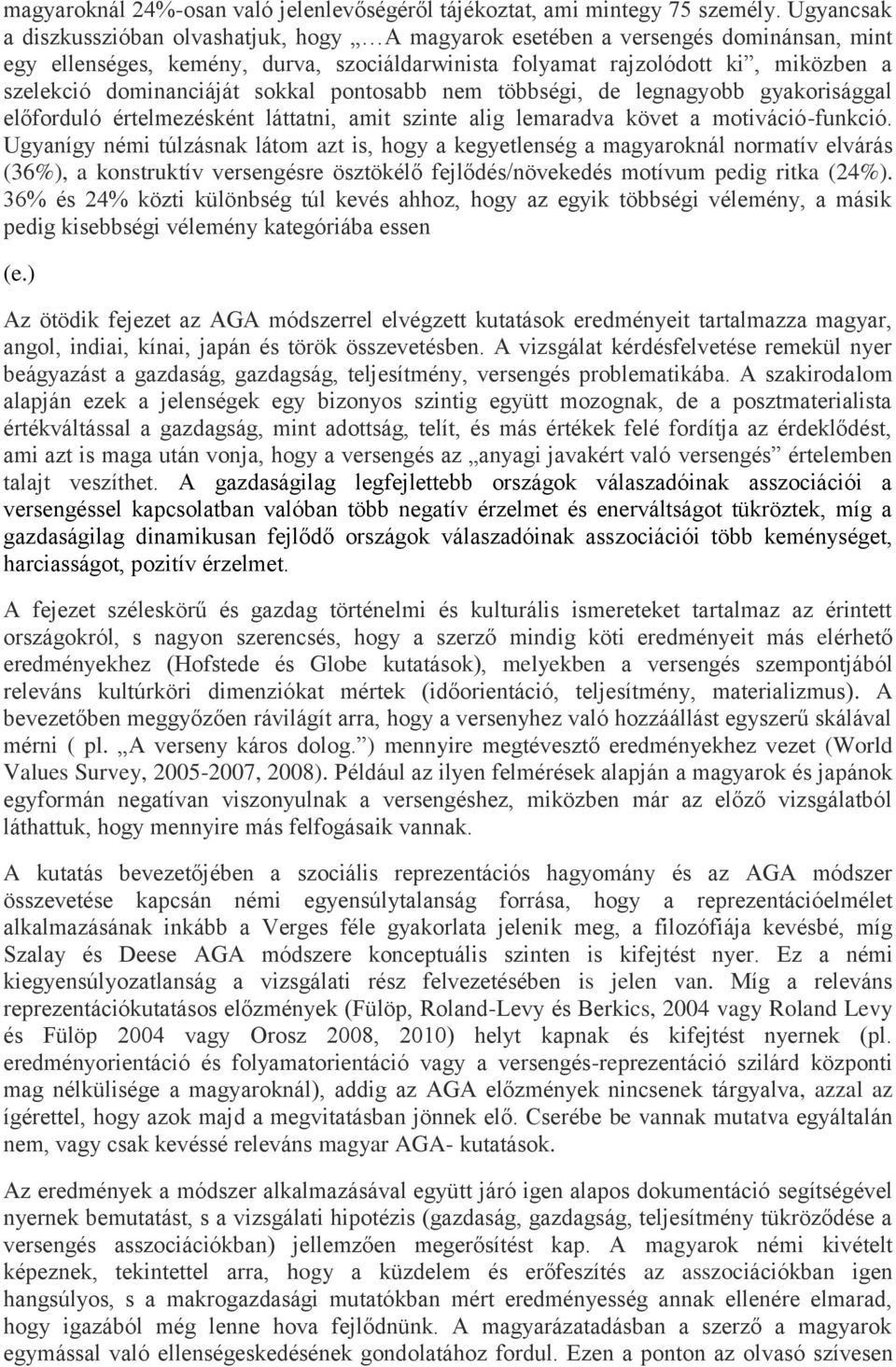 dominanciáját sokkal pontosabb nem többségi, de legnagyobb gyakorisággal előforduló értelmezésként láttatni, amit szinte alig lemaradva követ a motiváció-funkció.