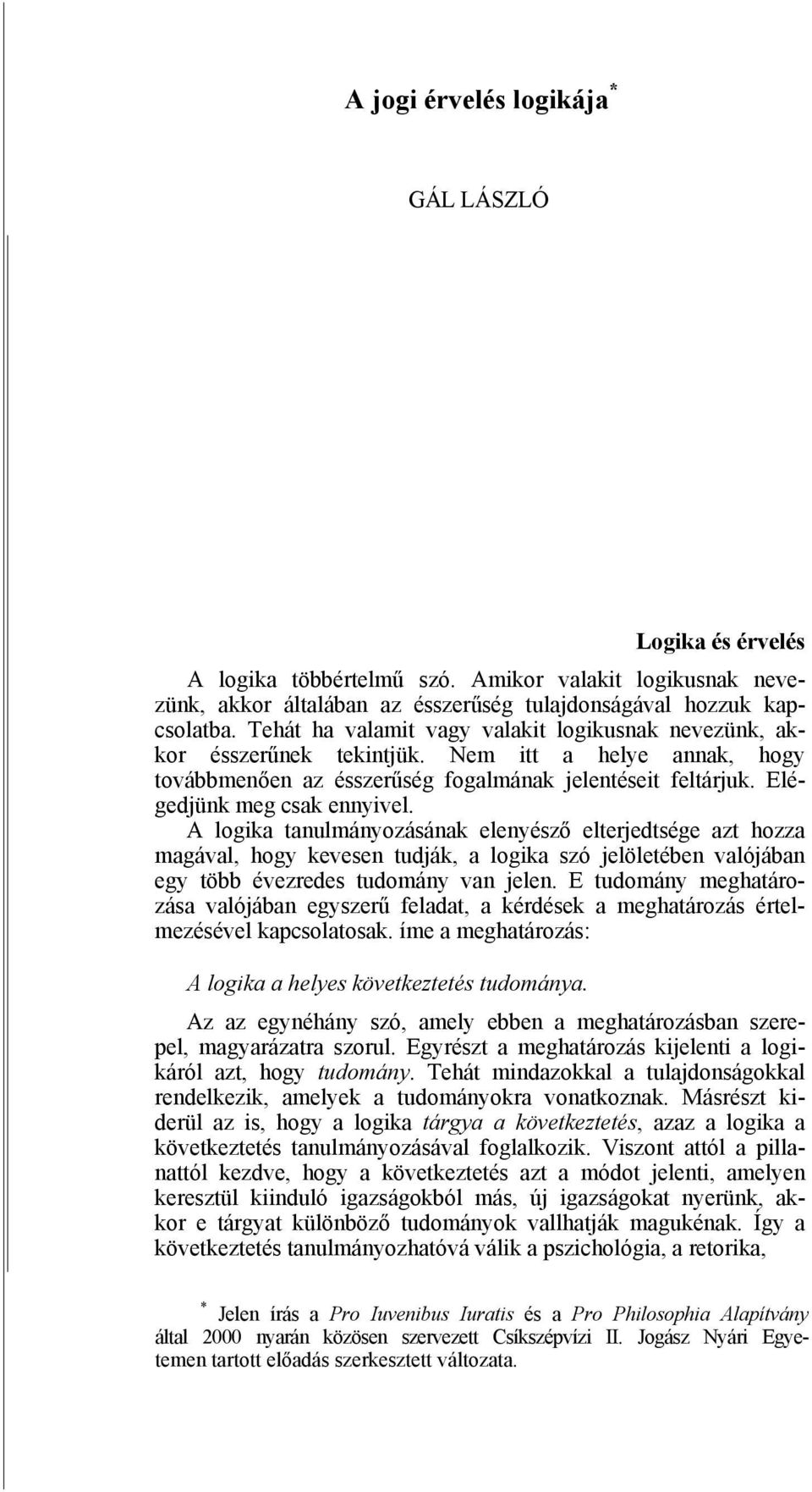 A logika tanulmányozásának elenyésző elterjedtsége azt hozza magával, hogy kevesen tudják, a logika szó jelöletében valójában egy több évezredes tudomány van jelen.