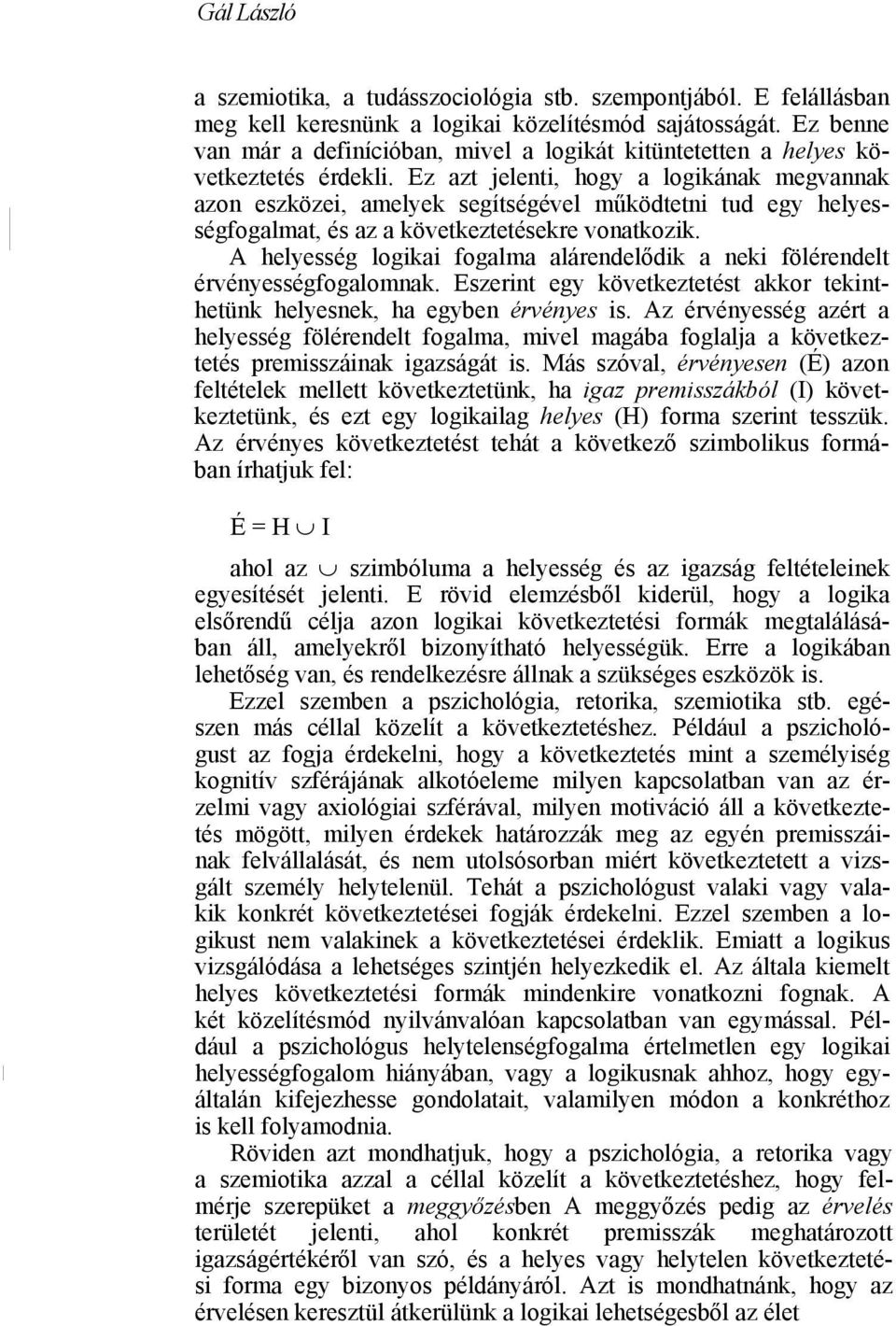 Ez azt jelenti, hogy a logikának megvannak azon eszközei, amelyek segítségével működtetni tud egy helyességfogalmat, és az a következtetésekre vonatkozik.