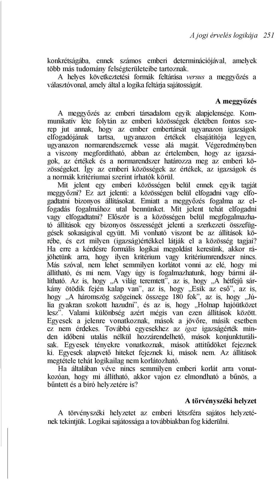 Kommunikatív léte folytán az emberi közösségek életében fontos szerep jut annak, hogy az ember embertársát ugyanazon igazságok elfogadójának tartsa, ugyanazon értékek elsajátítója legyen, ugyanazon