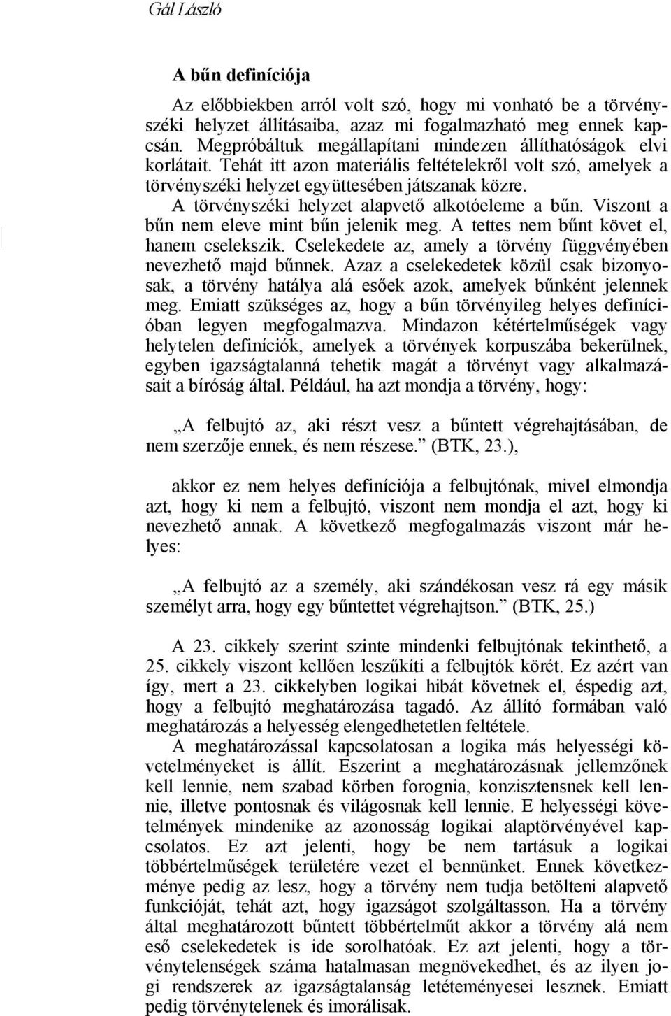 A törvényszéki helyzet alapvető alkotóeleme a bűn. Viszont a bűn nem eleve mint bűn jelenik meg. A tettes nem bűnt követ el, hanem cselekszik.