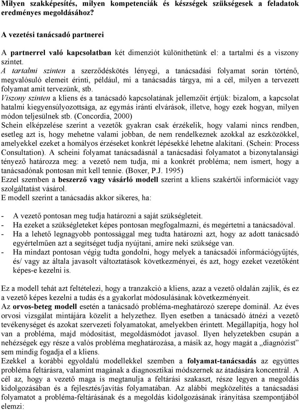 A tartalmi szinten a szerződéskötés lényegi, a tanácsadási folyamat során történő, megvalósuló elemeit érinti, például, mi a tanácsadás tárgya, mi a cél, milyen a tervezett folyamat amit tervezünk,