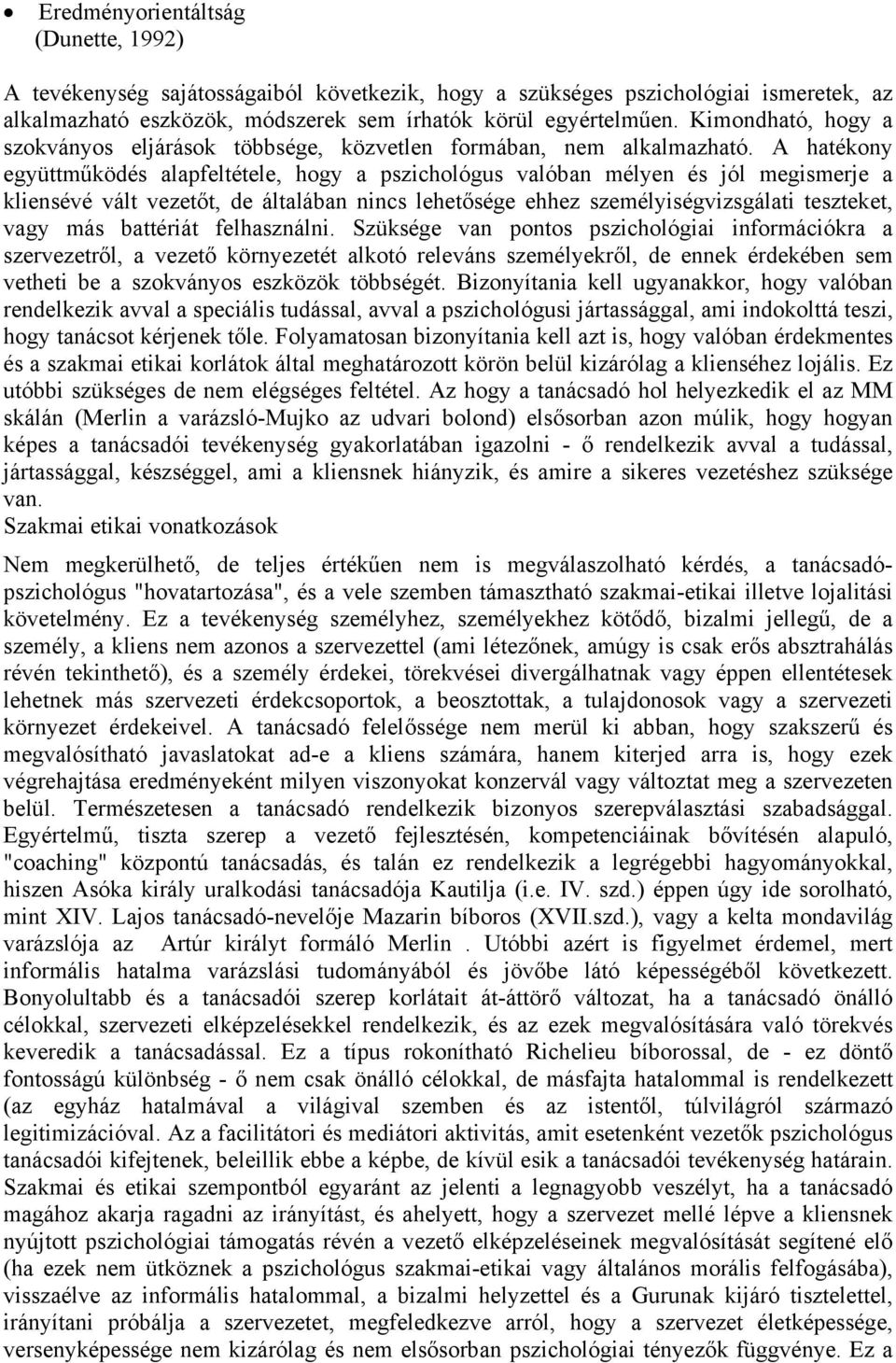 A hatékony együttműködés alapfeltétele, hogy a pszichológus valóban mélyen és jól megismerje a kliensévé vált vezetőt, de általában nincs lehetősége ehhez személyiségvizsgálati teszteket, vagy más