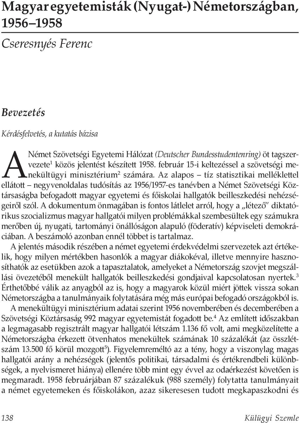 Az alapos tíz statisztikai melléklettel ellátott negyvenoldalas tudósítás az 1956/1957-es tanévben a Német Szövetségi Köztársaságba befogadott magyar egyetemi és főiskolai hallgatók beilleszkedési