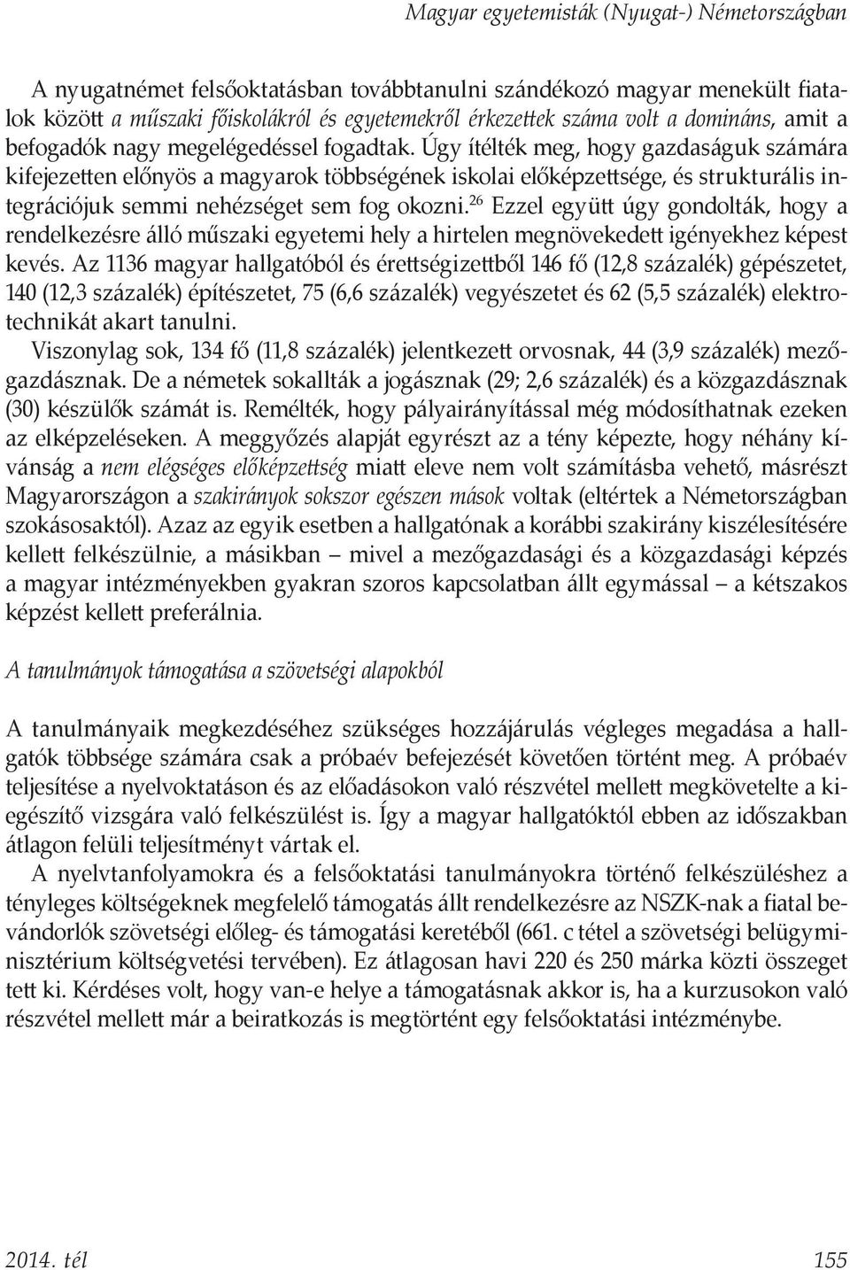 Úgy ítélték meg, hogy gazdaságuk számára kifejezetten előnyös a magyarok többségének iskolai előképzettsége, és strukturális integrációjuk semmi nehézséget sem fog okozni.