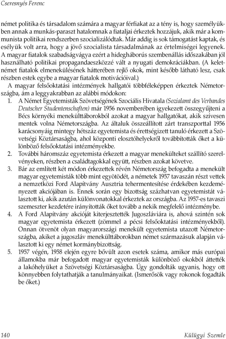 A magyar fiatalok szabadságvágya ezért a hidegháborús szembenállás időszakában jól használható politikai propagandaeszközzé vált a nyugati demokráciákban.