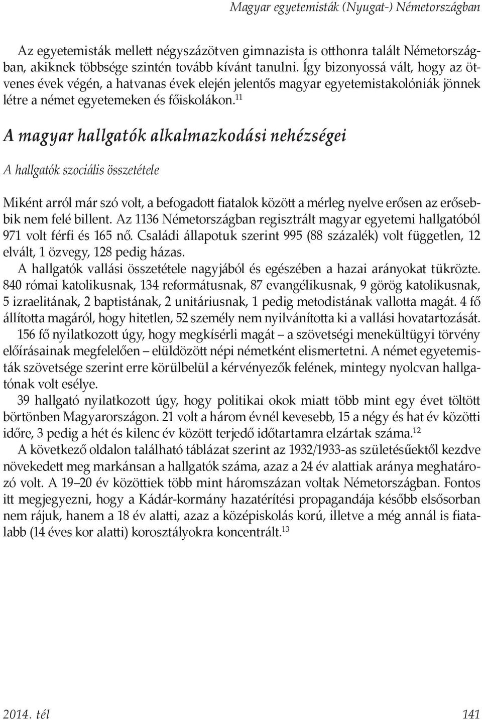 11 A magyar hallgatók alkalmazkodási nehézségei A hallgatók szociális összetétele Miként arról már szó volt, a befogadott fiatalok között a mérleg nyelve erősen az erősebbik nem felé billent.