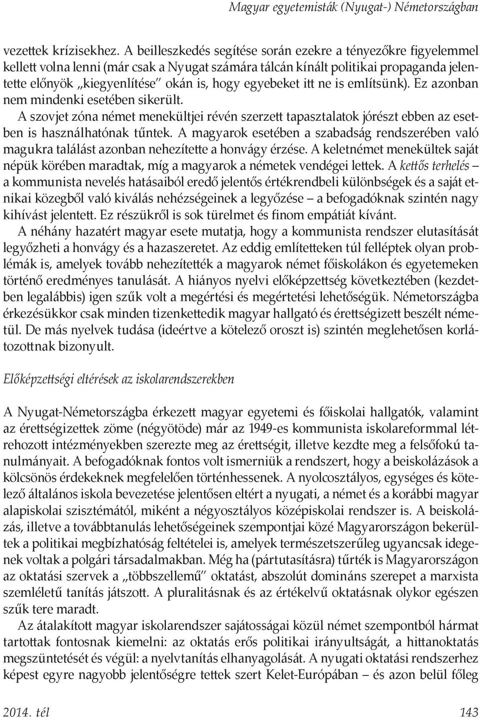 egyebeket itt ne is említsünk). Ez azonban nem mindenki esetében sikerült. A szovjet zóna német menekültjei révén szerzett tapasztalatok jórészt ebben az esetben is használhatónak tűntek.