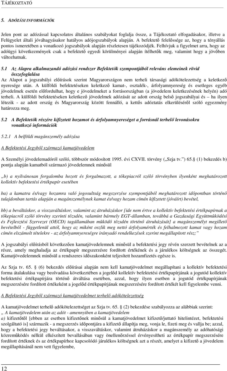 A befektető felelőssége az, hogy a tényállás pontos ismeretében a vonatkozó jogszabályok alapján részletesen tájékozódjék.