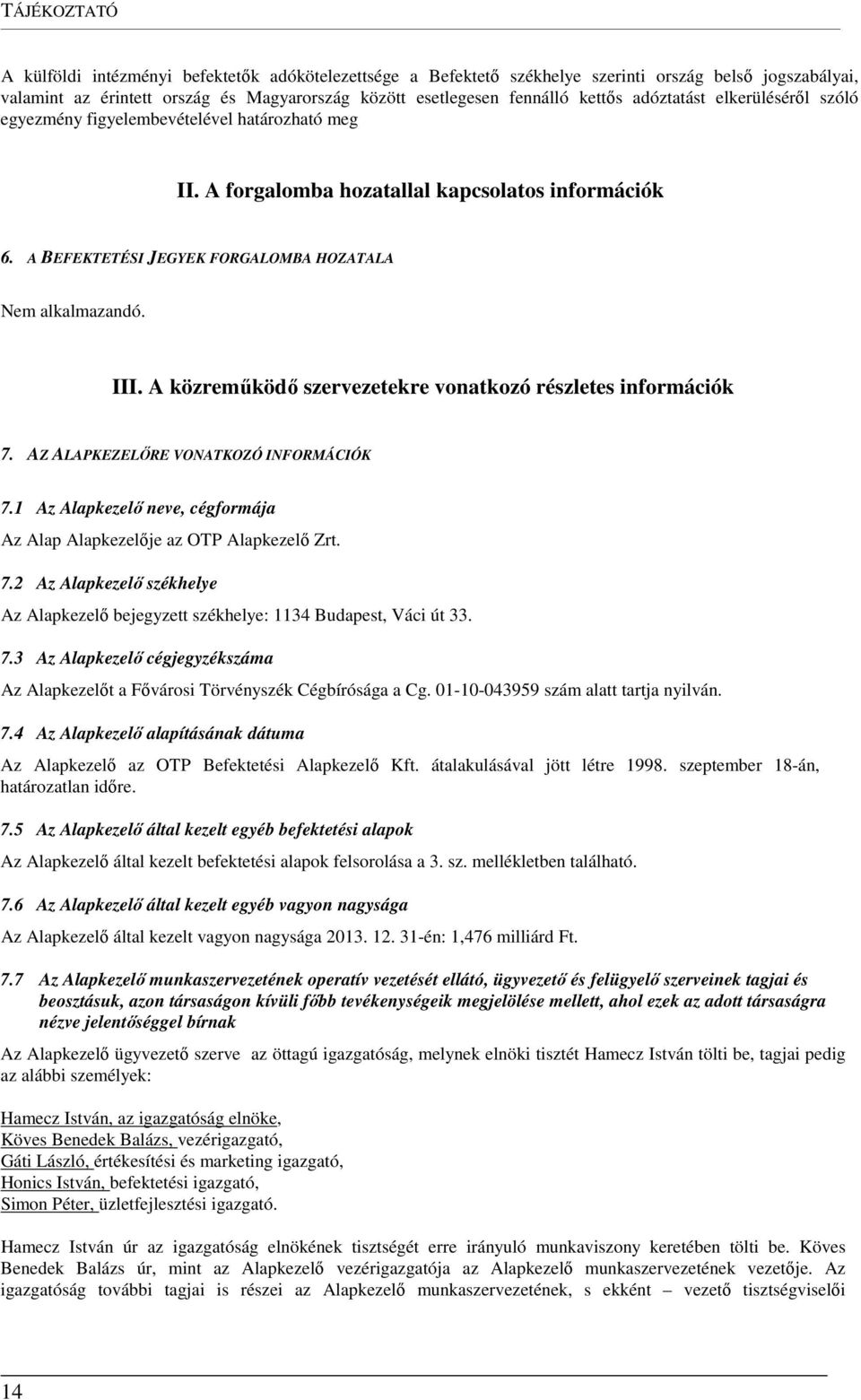 A közreműködő szervezetekre vonatkozó részletes információk 7. AZ ALAPKEZELŐRE VONATKOZÓ INFORMÁCIÓK 7.1 Az Alapkezelő neve, cégformája Az Alap Alapkezelője az OTP Alapkezelő Zrt. 7.2 Az Alapkezelő székhelye Az Alapkezelő bejegyzett székhelye: 1134 Budapest, Váci út 33.