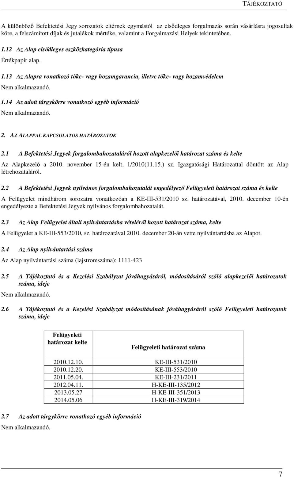 14 Az adott tárgykörre vonatkozó egyéb információ 2. AZ ALAPPAL KAPCSOLATOS HATÁROZATOK 2.1 A Befektetési Jegyek forgalombahozataláról hozott alapkezelői határozat száma és kelte Az Alapkezelő a 2010.