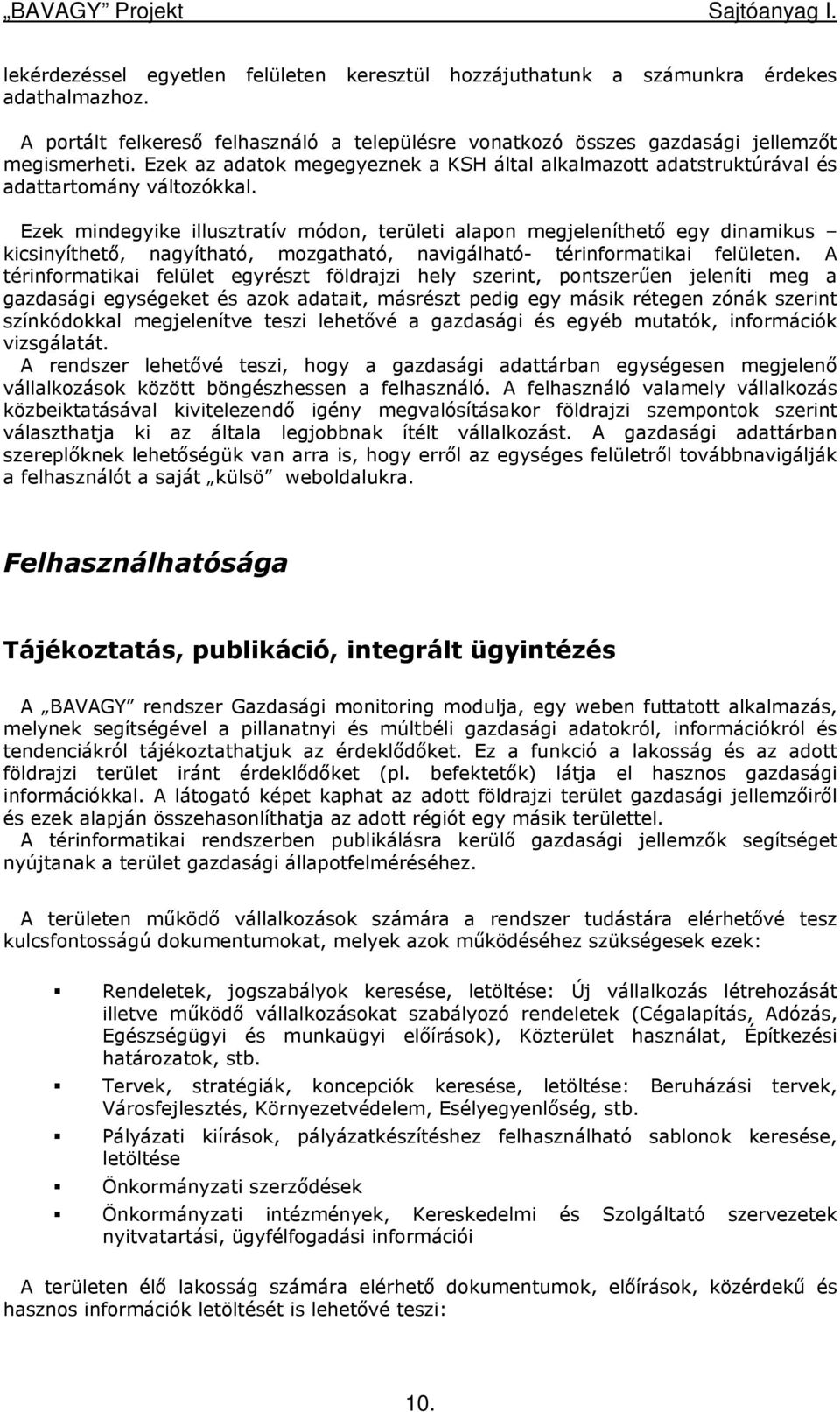 Ezek mindegyike illusztratív módon, területi alapon megjeleníthető egy dinamikus kicsinyíthető, nagyítható, mozgatható, navigálható- térinformatikai felületen.