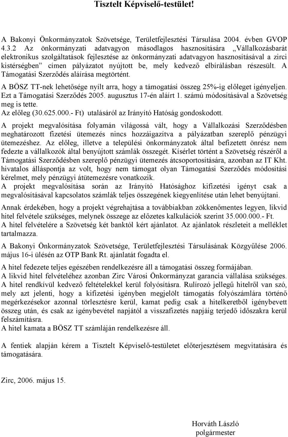 nyújtott be, mely kedvező elbírálásban részesült. A Támogatási Szerződés aláírása megtörtént. A BÖSZ TT-nek lehetősége nyílt arra, hogy a támogatási összeg 25%-ig előleget igényeljen.