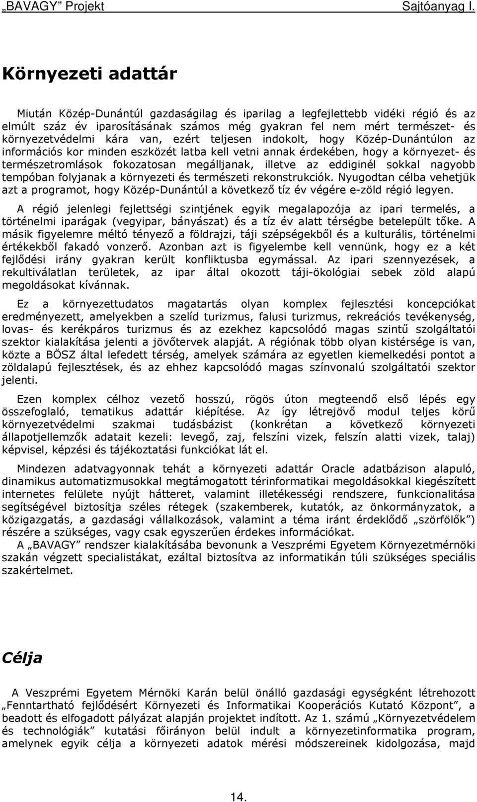 eddiginél sokkal nagyobb tempóban folyjanak a környezeti és természeti rekonstrukciók. Nyugodtan célba vehetjük azt a programot, hogy Közép-Dunántúl a következő tíz év végére e-zöld régió legyen.