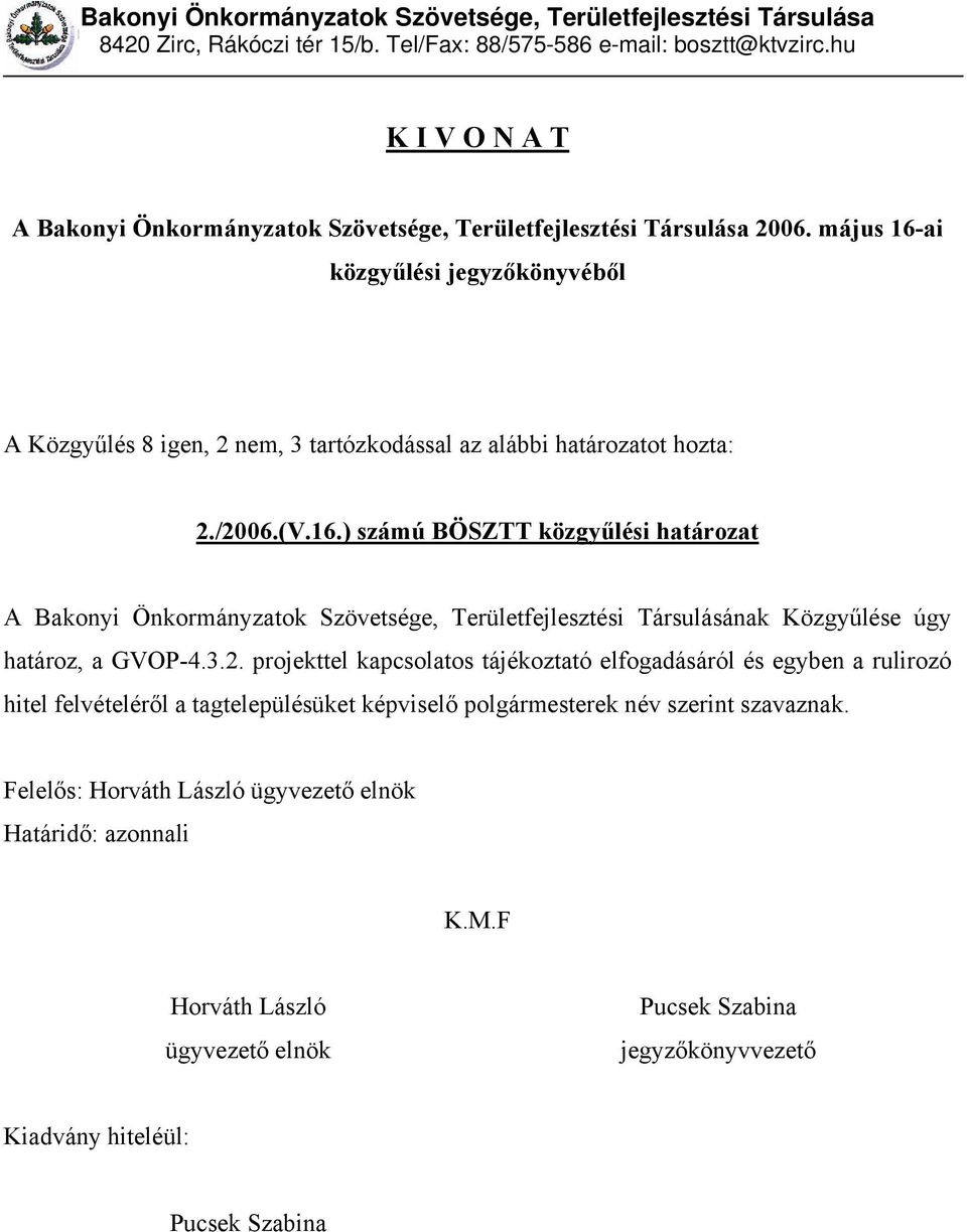 május 16-ai közgyűlési jegyzőkönyvéből A Közgyűlés 8 igen, 2 nem, 3 tartózkodással az alábbi határozatot hozta: 2./2006.(V.16.) számú BÖSZTT közgyűlési határozat A Bakonyi Önkormányzatok Szövetsége, Területfejlesztési Társulásának Közgyűlése úgy határoz, a GVOP-4.