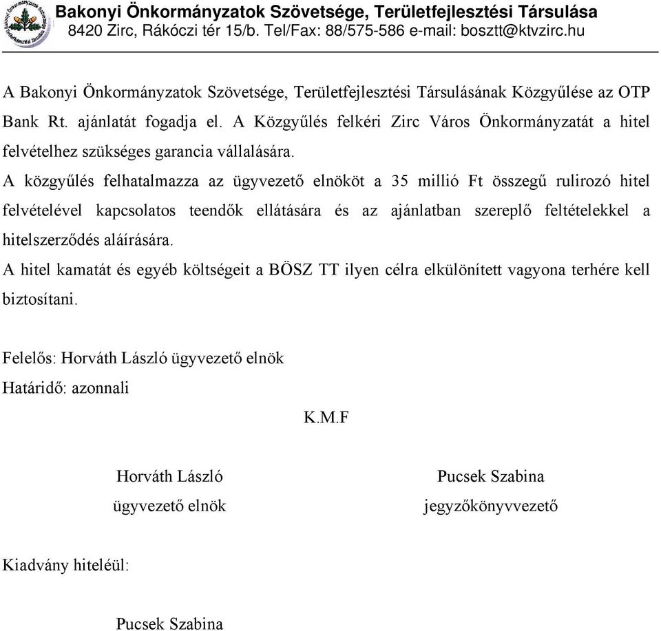 A Közgyűlés felkéri Zirc Város Önkormányzatát a hitel felvételhez szükséges garancia vállalására.