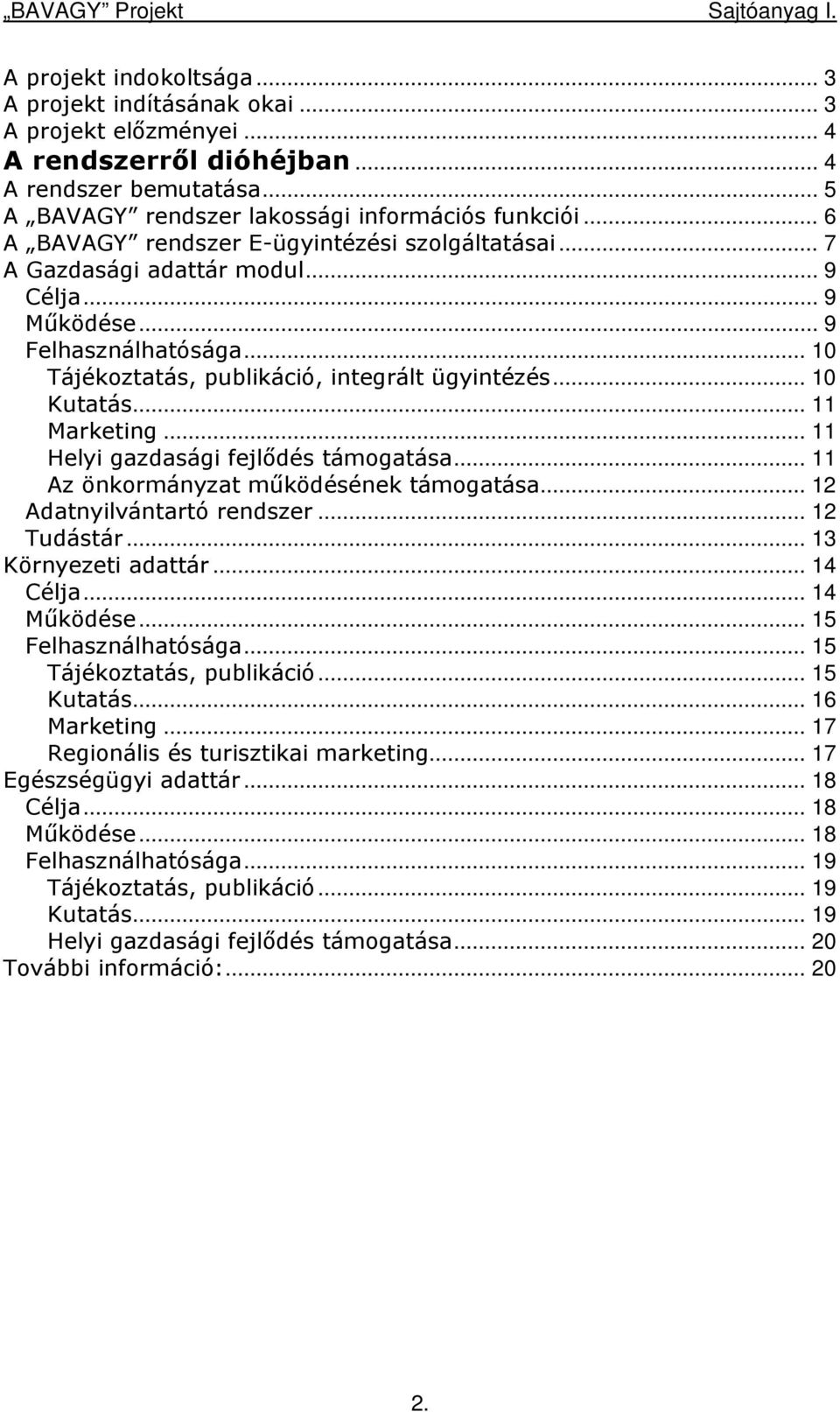 .. 11 Marketing... 11 Helyi gazdasági fejlődés támogatása... 11 Az önkormányzat működésének támogatása... 12 Adatnyilvántartó rendszer... 12 Tudástár... 13 Környezeti adattár... 14 Célja... 14 Működése.