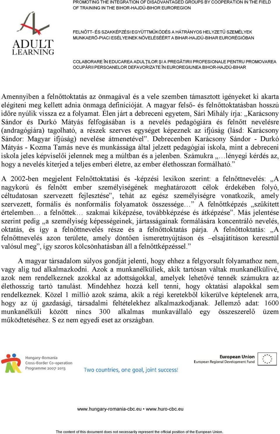 Élen járt a debreceni egyetem, Sári Mihály írja: Karácsony Sándor és Durkó Mátyás felfogásában is a nevelés pedagógiára és felnőtt nevelésre (andragógiára) tagolható, a részek szerves egységet