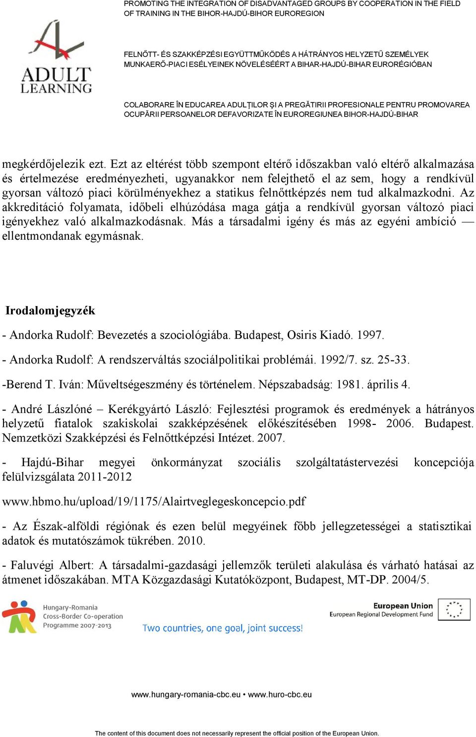 statikus felnőttképzés nem tud alkalmazkodni. Az akkreditáció folyamata, időbeli elhúzódása maga gátja a rendkívül gyorsan változó piaci igényekhez való alkalmazkodásnak.