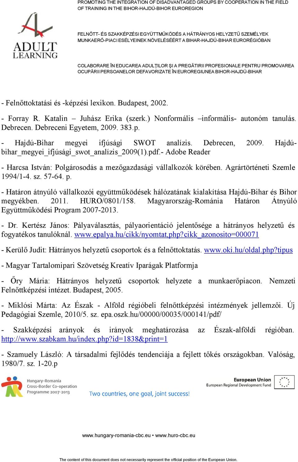 - Határon átnyúló vállalkozói együttműködések hálózatának kialakítása Hajdú-Bihar és Bihor megyékben. 2011. HURO/0801/158. Magyarország-Románia Határon Átnyúló Együttműködési Program 2007-2013. - Dr.