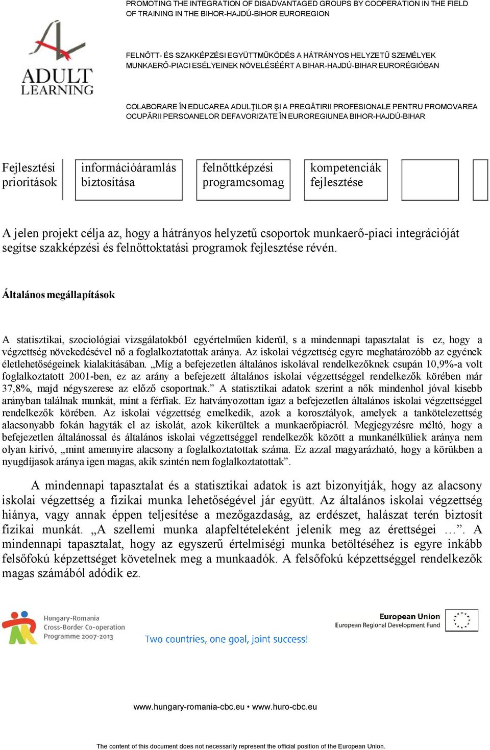 Általános megállapítások A statisztikai, szociológiai vizsgálatokból egyértelműen kiderül, s a mindennapi tapasztalat is ez, hogy a végzettség növekedésével nő a foglalkoztatottak aránya.