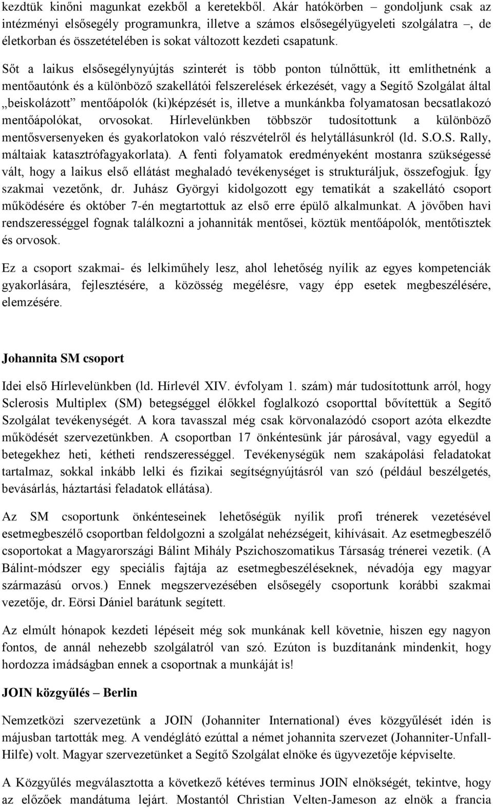 Sőt a laikus elsősegélynyújtás szinterét is több ponton túlnőttük, itt említhetnénk a mentőautónk és a különböző szakellátói felszerelések érkezését, vagy a Segítő Szolgálat által beiskolázott