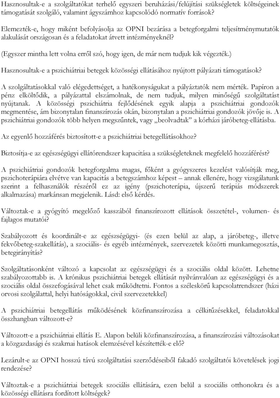 (Egyszer mintha lett volna erről szó, hogy igen, de már nem tudjuk kik végezték.) Hasznosultak-e a pszichiátriai betegek közösségi ellátásához nyújtott pályázati támogatások?