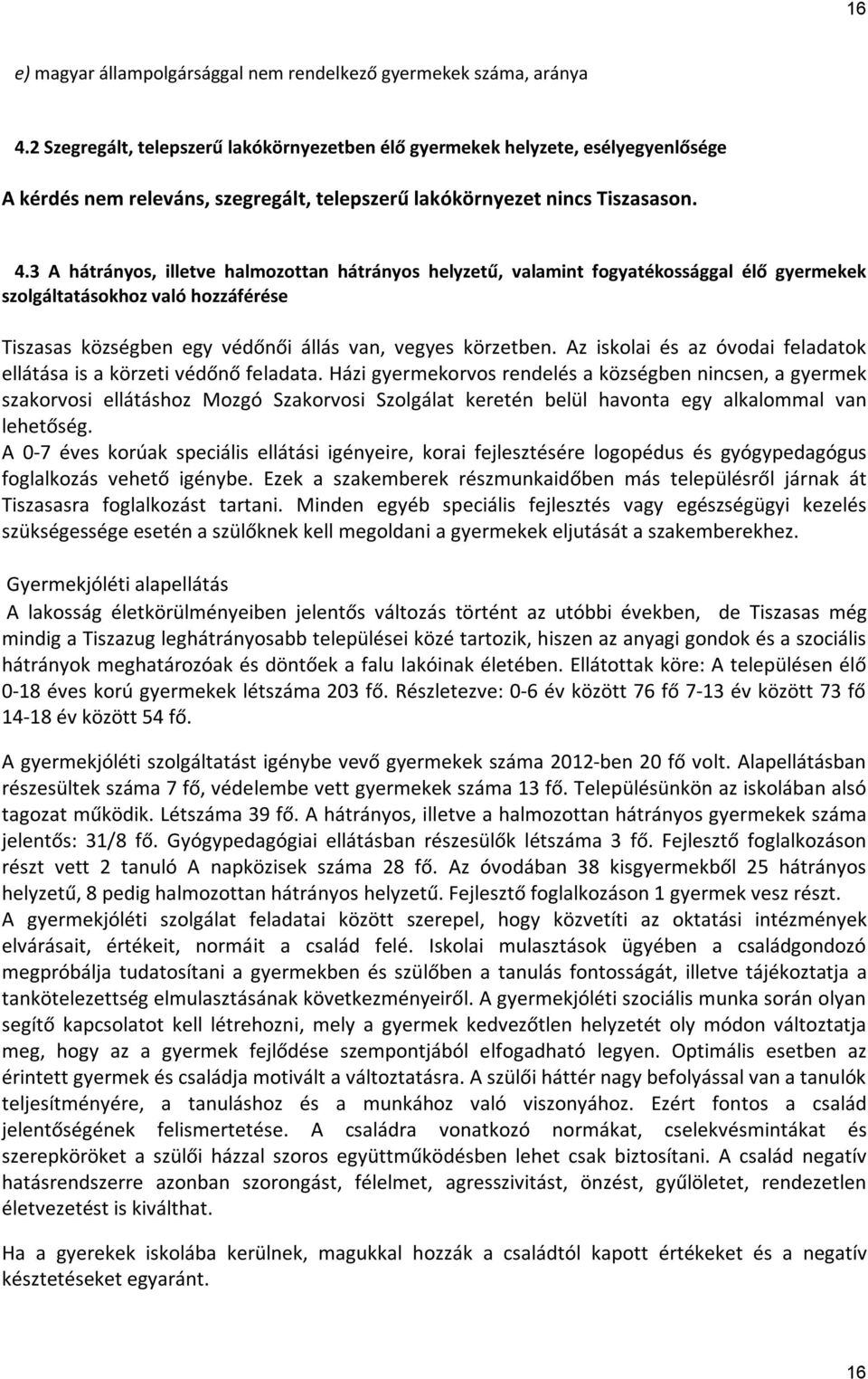 3 A hátrányos, illetve halmozottan hátrányos helyzetű, valamint fogyatékossággal élő gyermekek szolgáltatásokhoz való hozzáférése Tiszasas községben egy védőnői állás van, vegyes körzetben.