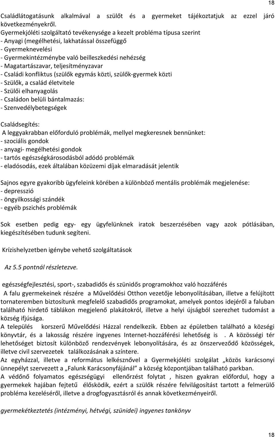 Magatartászavar, teljesítményzavar - Családi konfliktus (szülők egymás közti, szülők-gyermek közti - Szülők, a család életvitele - Szülői elhanyagolás - Családon belüli bántalmazás: -